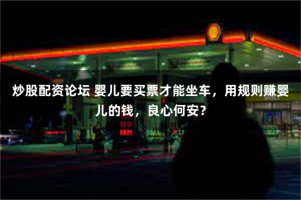 炒股配资论坛 婴儿要买票才能坐车，用规则赚婴儿的钱，良心何安？