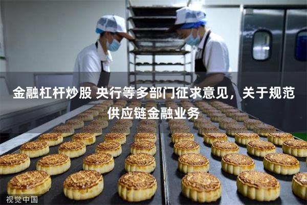 金融杠杆炒股 央行等多部门征求意见，关于规范供应链金融业务